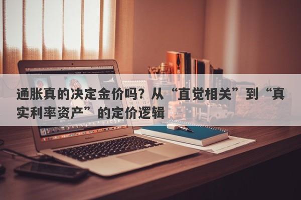通胀真的决定金价吗？从“直觉相关”到“真实利率资产”的定价逻辑