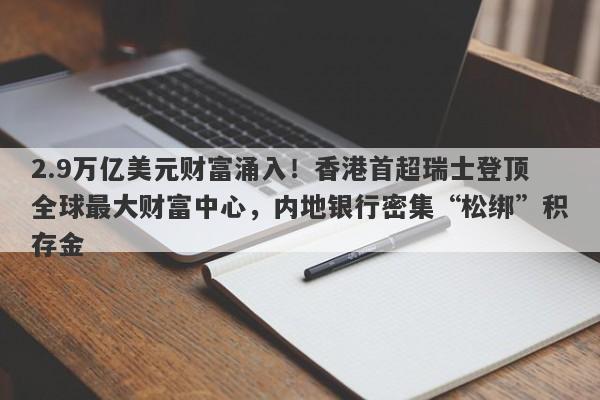 2.9万亿美元财富涌入！香港首超瑞士登顶全球最大财富中心，内地银行密集“松绑”积存金