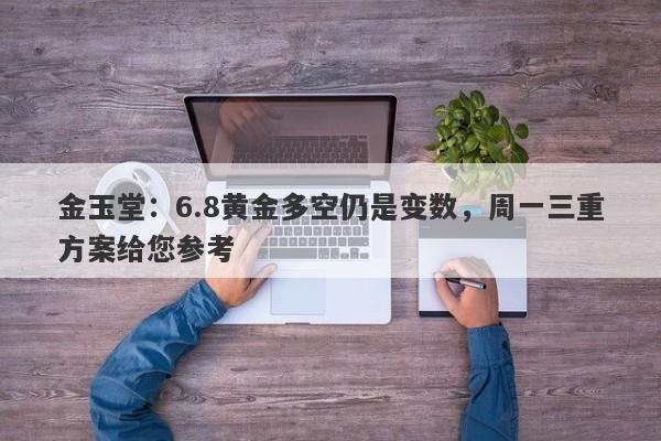 金玉堂：6.8黄金多空仍是变数，周一三重方案给您参考