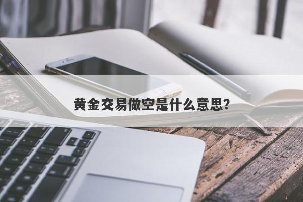 黄金交易做空是什么意思？