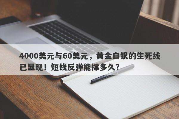 4000美元与60美元，黄金白银的生死线已显现！短线反弹能撑多久？
