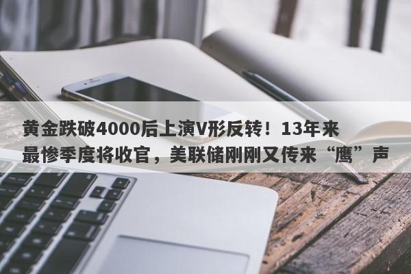 黄金跌破4000后上演V形反转！13年来最惨季度将收官，美联储刚刚又传来“鹰”声