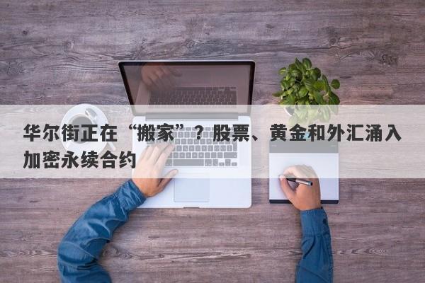 华尔街正在“搬家”？股票、黄金和外汇涌入加密永续合约