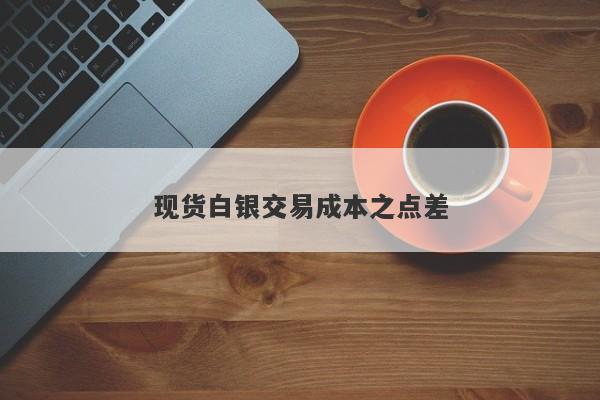 现货白银交易成本之点差