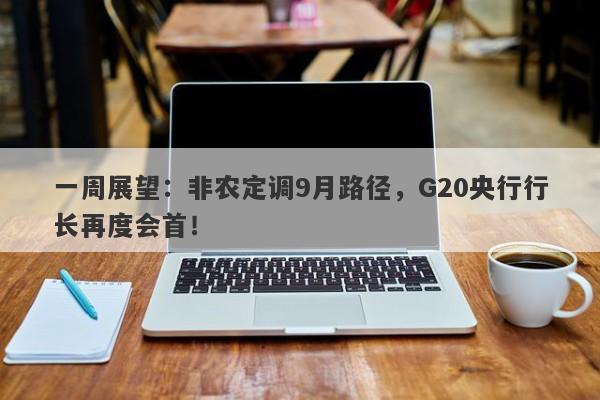 一周展望：非农定调9月路径，G20央行行长再度会首！
