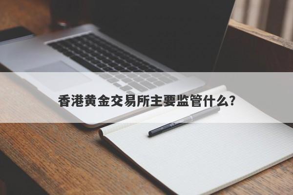 香港黄金交易所主要监管什么？