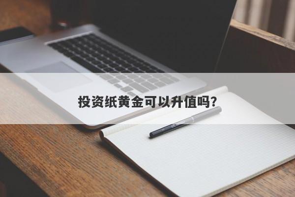 投资纸黄金可以升值吗？