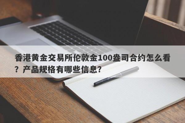 香港黄金交易所伦敦金100盎司合约怎么看？产品规格有哪些信息？