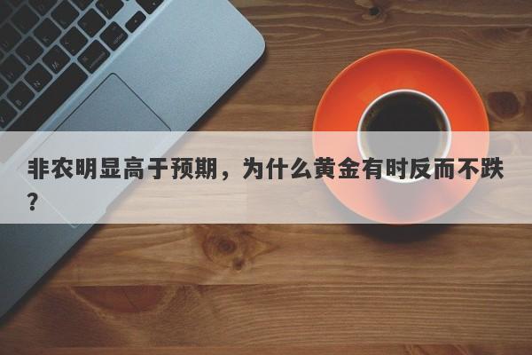 非农明显高于预期，为什么黄金有时反而不跌？